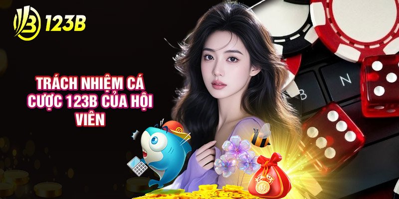 Trách Nhiệm Cá Cược 123B Của Hội Viên