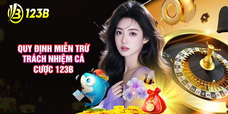 Quy Định Miễn Trừ Trách Nhiệm Cá Cược 123B